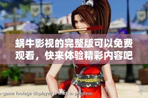 蜗牛影视的完整版可以免费观看，快来体验精彩内容吧