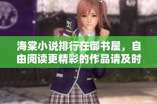海棠小说排行在御书屋，自由阅读更精彩的作品请及时关注