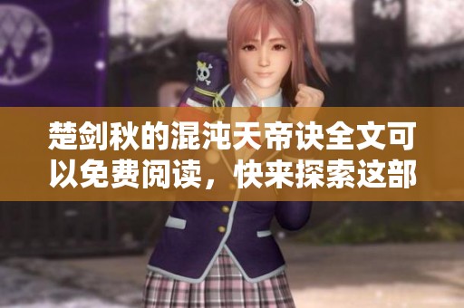 楚剑秋的混沌天帝诀全文可以免费阅读，快来探索这部精彩作品吧！