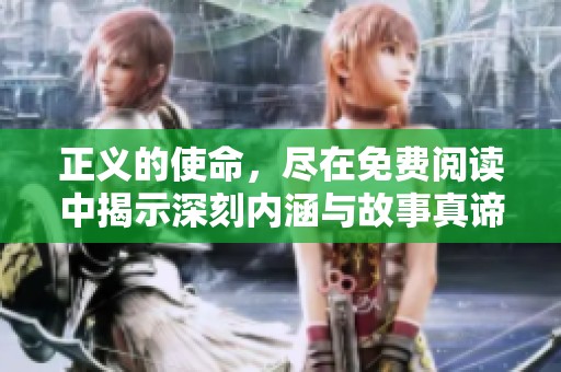 正义的使命，尽在免费阅读中揭示深刻内涵与故事真谛