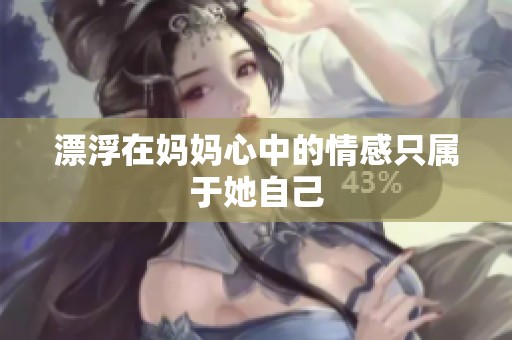 漂浮在妈妈心中的情感只属于她自己