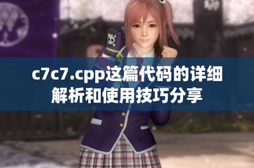 c7c7.cpp这篇代码的详细解析和使用技巧分享