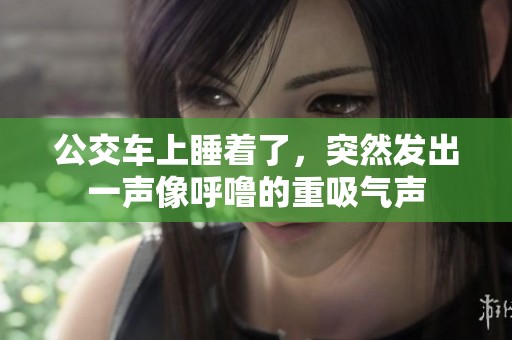 公交车上睡着了，突然发出一声像呼噜的重吸气声