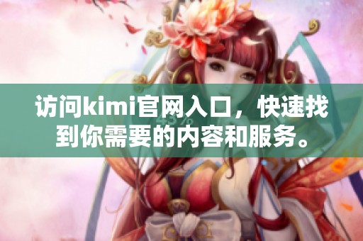 访问kimi官网入口，快速找到你需要的内容和服务。