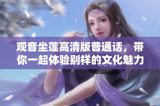 观音坐莲高清版普通话，带你一起体验别样的文化魅力
