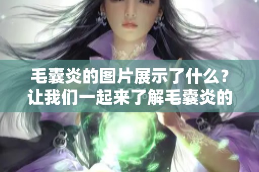 毛囊炎的图片展示了什么？让我们一起来了解毛囊炎的相关知识。