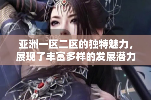 亚洲一区二区的独特魅力，展现了丰富多样的发展潜力与多元化特色