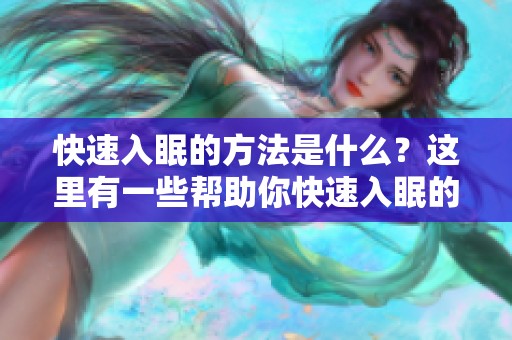 快速入眠的方法是什么？这里有一些帮助你快速入眠的小窍门。