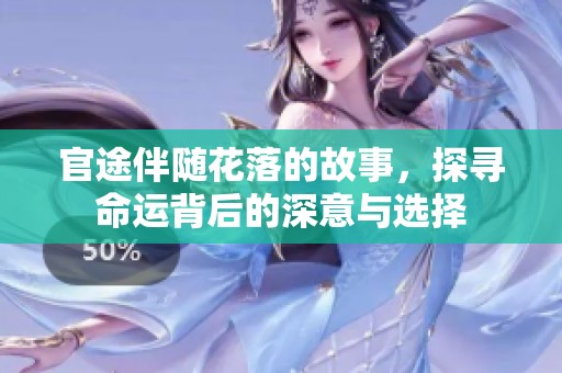 官途伴随花落的故事，探寻命运背后的深意与选择