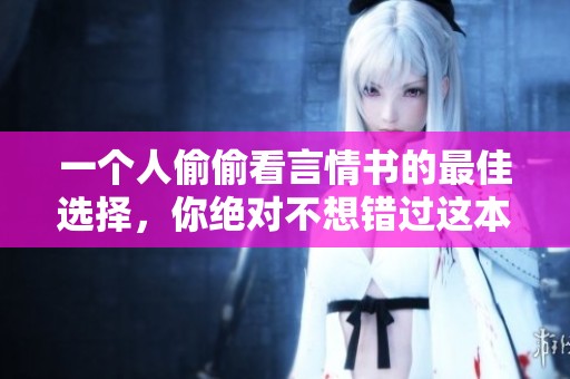 一个人偷偷看言情书的最佳选择，你绝对不想错过这本书！