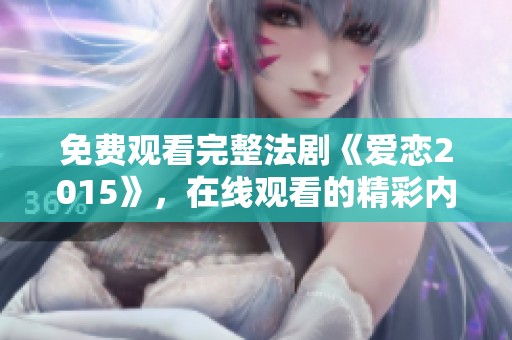 免费观看完整法剧《爱恋2015》，在线观看的精彩内容不容错过