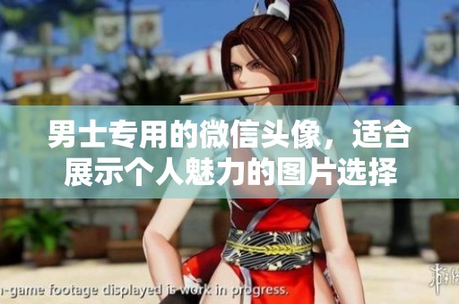 男士专用的微信头像，适合展示个人魅力的图片选择