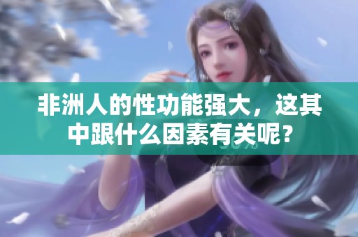 非洲人的性功能强大，这其中跟什么因素有关呢？