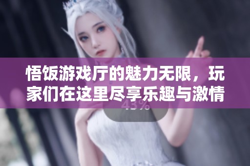 悟饭游戏厅的魅力无限，玩家们在这里尽享乐趣与激情
