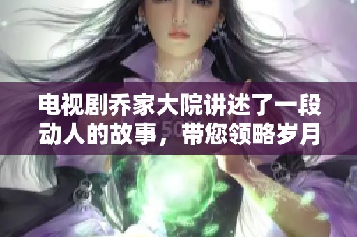 电视剧乔家大院讲述了一段动人的故事，带您领略岁月的风云变幻