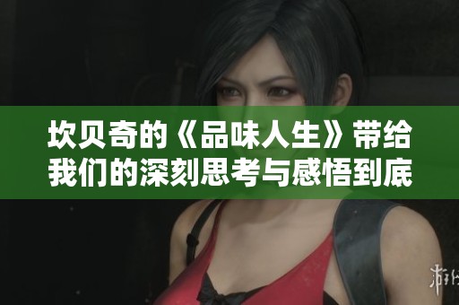 坎贝奇的《品味人生》带给我们的深刻思考与感悟到底是什么呢