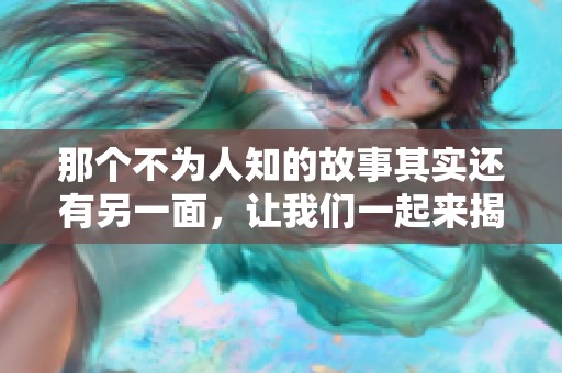 那个不为人知的故事其实还有另一面，让我们一起来揭开它的神秘面纱吧