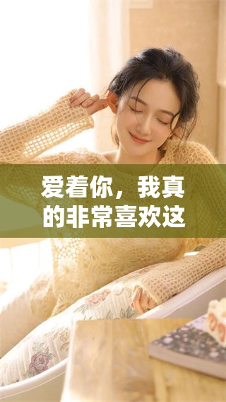 爱着你，我真的非常喜欢这一切，就像歌词中表达的情感