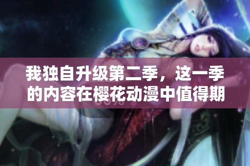 我独自升级第二季，这一季的内容在樱花动漫中值得期待与追看