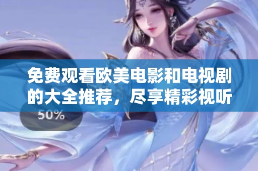免费观看欧美电影和电视剧的大全推荐，尽享精彩视听体验