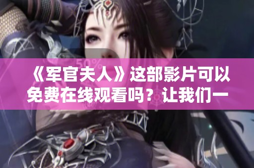 《军官夫人》这部影片可以免费在线观看吗？让我们一起来看看吧！