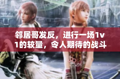 邻居哥发反，进行一场1v1的较量，令人期待的战斗即将展开