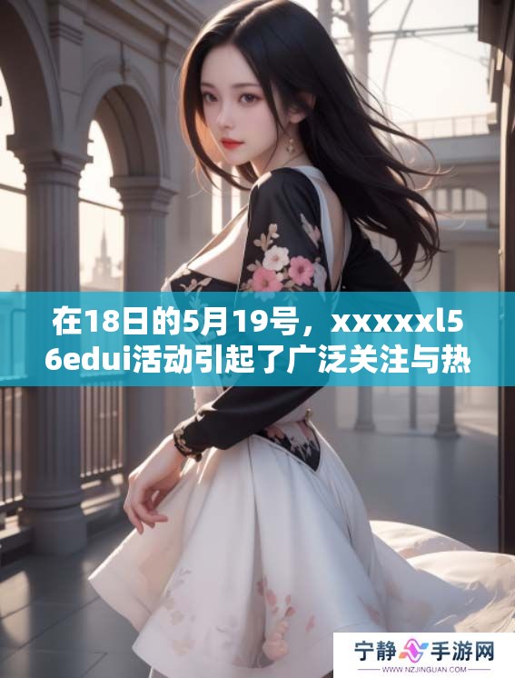在18日的5月19号，xxxxxl56edui活动引起了广泛关注与热议。