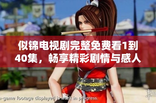 似锦电视剧完整免费看1到40集，畅享精彩剧情与感人故事