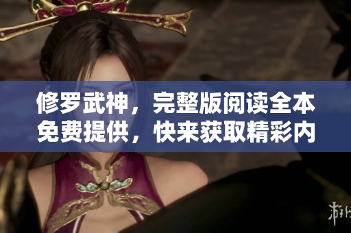 修罗武神，完整版阅读全本免费提供，快来获取精彩内容吧！