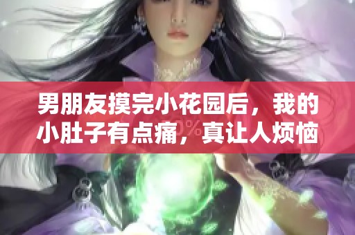 男朋友摸完小花园后，我的小肚子有点痛，真让人烦恼