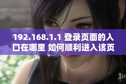 192.168.1.1 登录页面的入口在哪里 如何顺利进入该页面