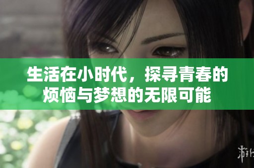 生活在小时代，探寻青春的烦恼与梦想的无限可能