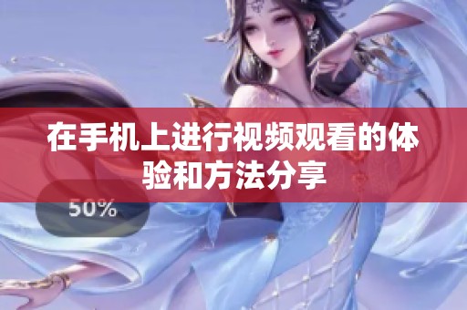 在手机上进行视频观看的体验和方法分享