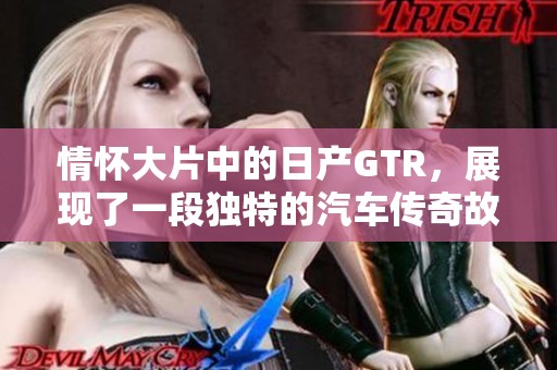 情怀大片中的日产GTR，展现了一段独特的汽车传奇故事