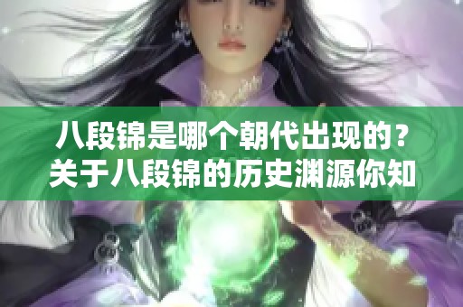 八段锦是哪个朝代出现的？关于八段锦的历史渊源你知道吗？
