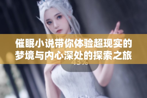 催眠小说带你体验超现实的梦境与内心深处的探索之旅