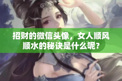 招财的微信头像，女人顺风顺水的秘诀是什么呢？