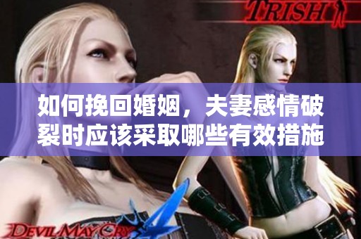 如何挽回婚姻，夫妻感情破裂时应该采取哪些有效措施