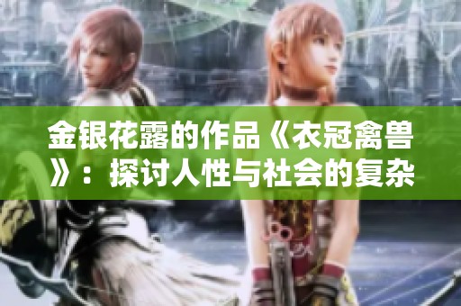 金银花露的作品《衣冠禽兽》：探讨人性与社会的复杂关系