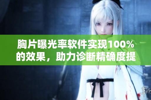 胸片曝光率软件实现100%的效果，助力诊断精确度提升