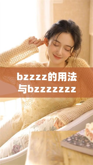 bzzzz的用法与bzzzzzzzzz的使用方法是怎样的呢
