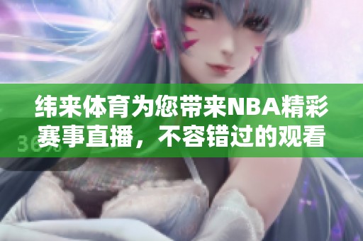 纬来**为您带来NBA精彩赛事直播，不容错过的观看体验！