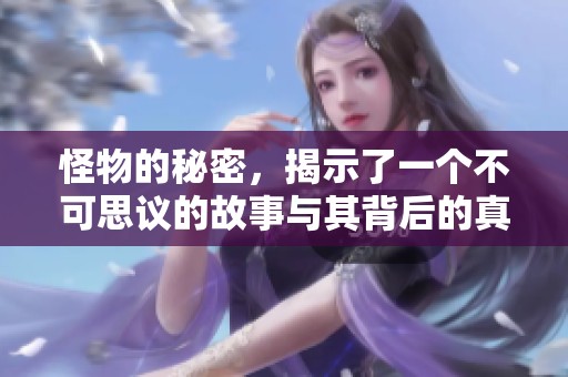 怪物的秘密，揭示了一个不可思议的故事与其背后的真相