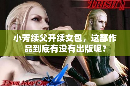 小芳续父开续女包，这部作品到底有没有出版呢？