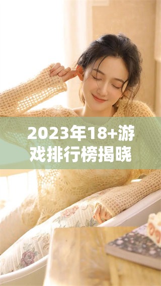 2023年18+游戏排行榜揭晓 这些作品值得玩家关注与体验