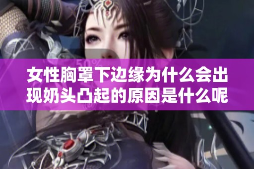 女性胸罩下边缘为什么会出现奶头凸起的原因是什么呢