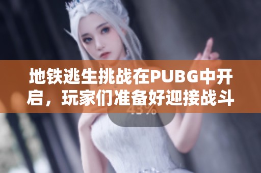 地铁逃生挑战在PUBG中开启，玩家们准备好迎接战斗了吗