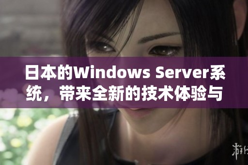 日本的Windows Server系统，带来全新的技术体验与服务解决方案
