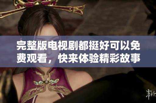 完整版电视剧都挺好可以免费观看，快来体验精彩故事吧!