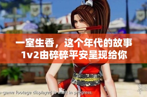 一室生香，这个年代的故事1v2由碎碎平安呈现给你